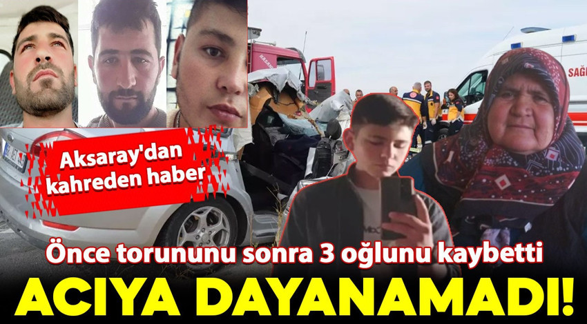 Aksaray'dan kahreden haber! Önce torununu sonra 3 oğlunu birden kaybetti: Talihsiz kadın acıya dayanamadı!