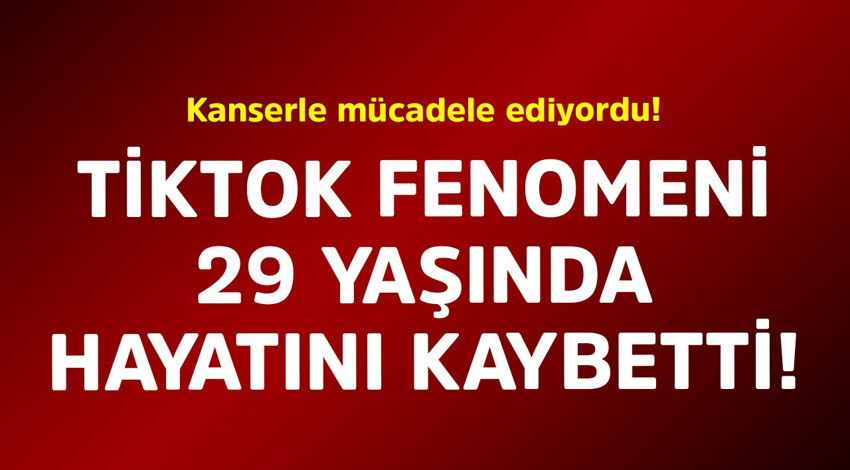 Kanserle mücadele ediyordu! TikTok fenomeni 29 yaşında hayatını kaybetti
