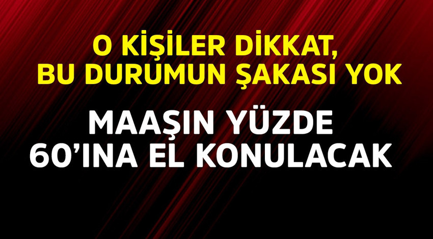 O kişiler dikkat, bu durumun şakası yok! Maaşın yüzde 60'ına el konulacak