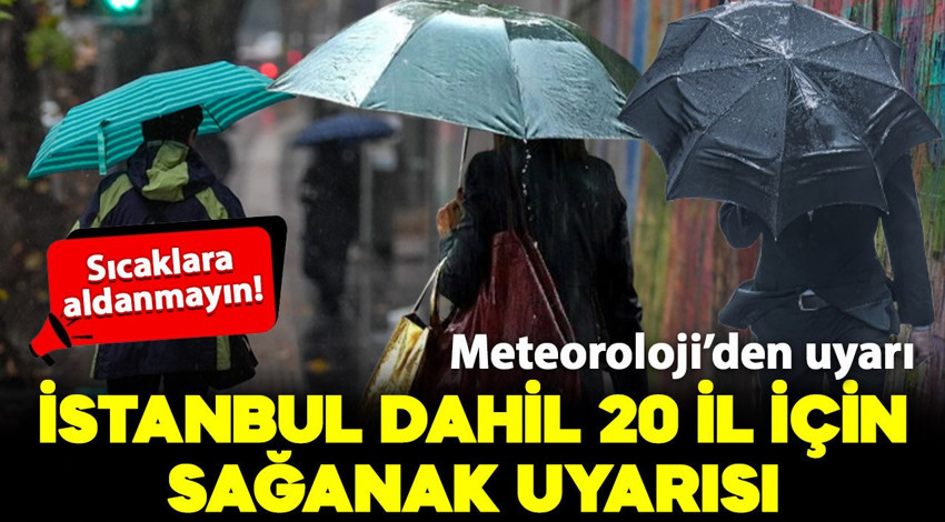 Meteoroloji'den İstanbul dahil 20 il için sağanak yağış uyarısı!
