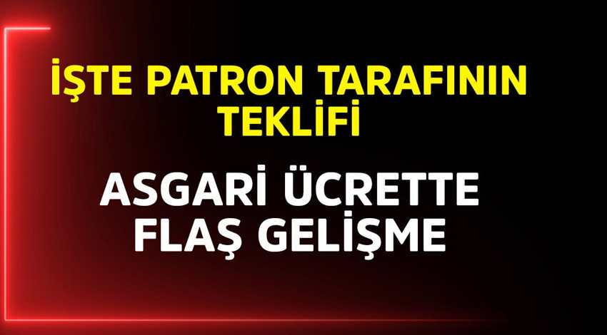 Asgari ücrette flaş gelişme! İşte patronların teklifi