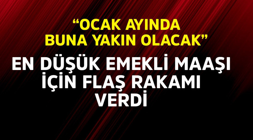 En düşük emekli maaşı için flaş rakam "Ocak ayında buna yakın olacak"