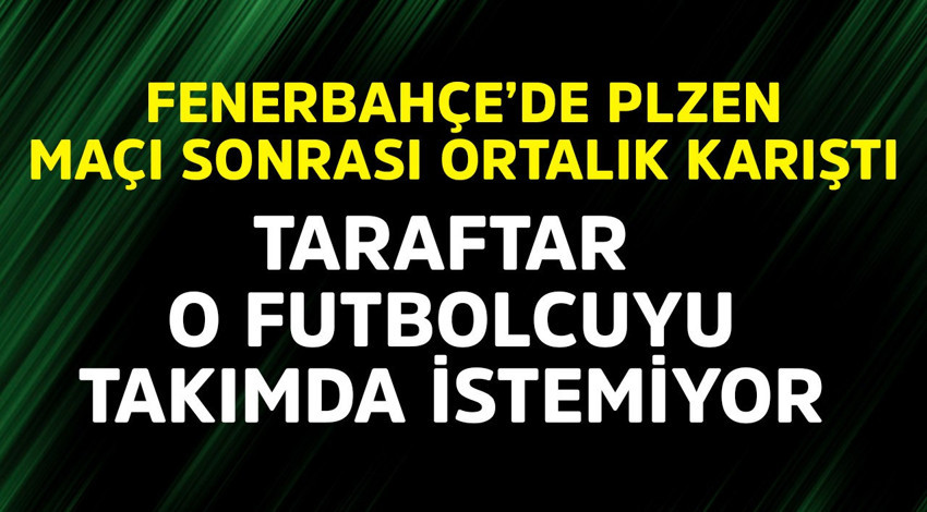 Fenerbahçe'de Viktoria Plzen maçı sonrası ortalık karıştı! Taraftar o futbolcuyu takımda istemiyor