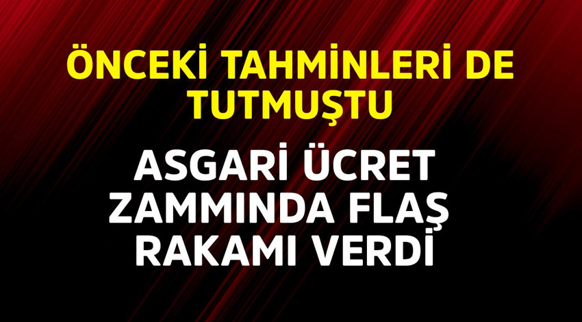 Asgari ücret zammında flaş rakamı verdi! Önceki tahminleri de tutmuştu