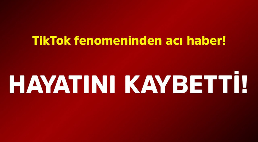 TikTok fenomeninden acı haber! Hayatını kaybetti