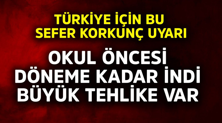 Türkiye için bu sefer korkunç uyarı! Okul öncesi döneme kadar indi büyük tehlike var