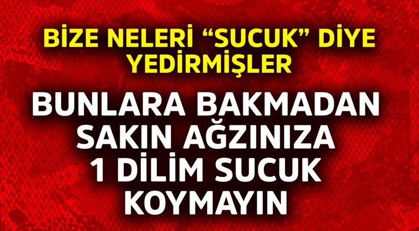 Bize neleri neleri "sucuk" diye yedirmişler! Bunlara bakmadan sakın ağzınıza 1 dilim sucuk koymayın