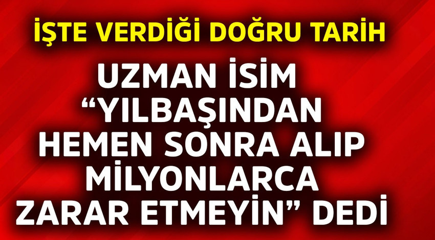 Uzman isim "Yılbaşından hemen sonra alıp milyonlar zarar etmeyin" diyerek tarih verdi