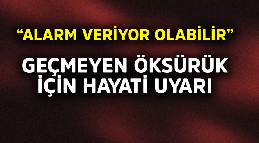 Geçmeyen öksürük için hayati uyarı "Alarm veriyor olabilir"