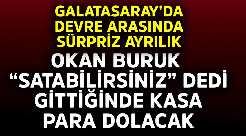 Galatasaray'da devre arasında sürpriz ayrılık! Okan Buruk "satabilirsiniz" dedi, kasa para dolacak