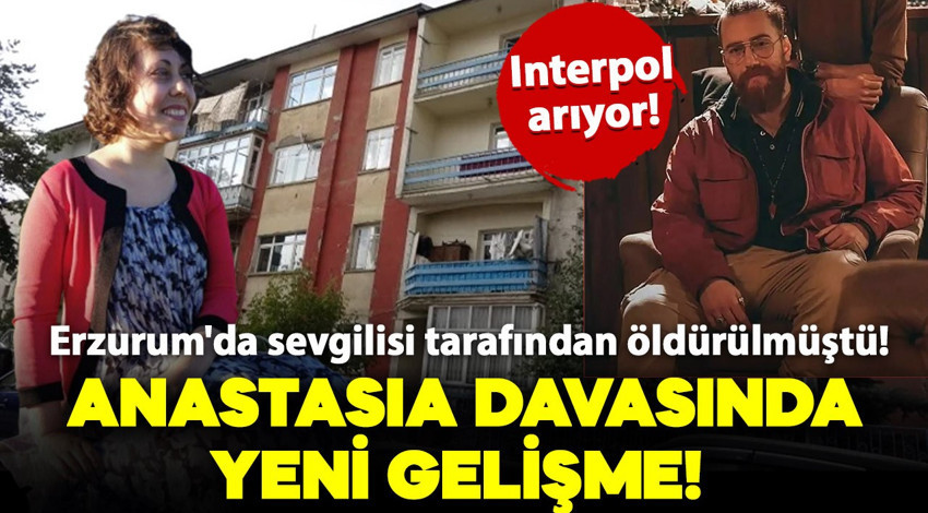 Anastasia, Erzurum'da sevgilisi tarafından öldürülmüştü! Katili kırmızı bültenle aranıyor