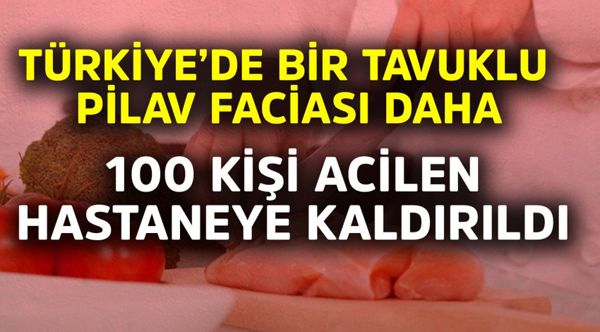 Türkiye'de bir tavuklu pilav faciası daha! 100 kişi acilen hastaneye kaldırıldı
