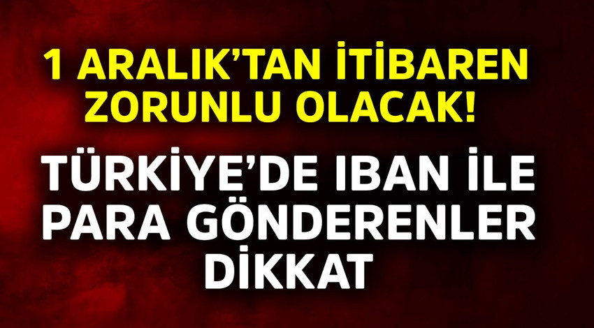 1 Aralık'tan itibaren zorunlu olacak! Türkiye'de IBAN ile para gönderenler dikkat