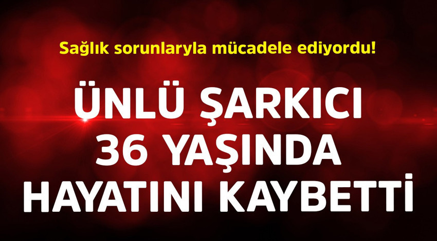 Sağlık sorunlarıyla mücadele ediyordu! Ünlü şarkıcı 36 yaşında hayatını kaybetti