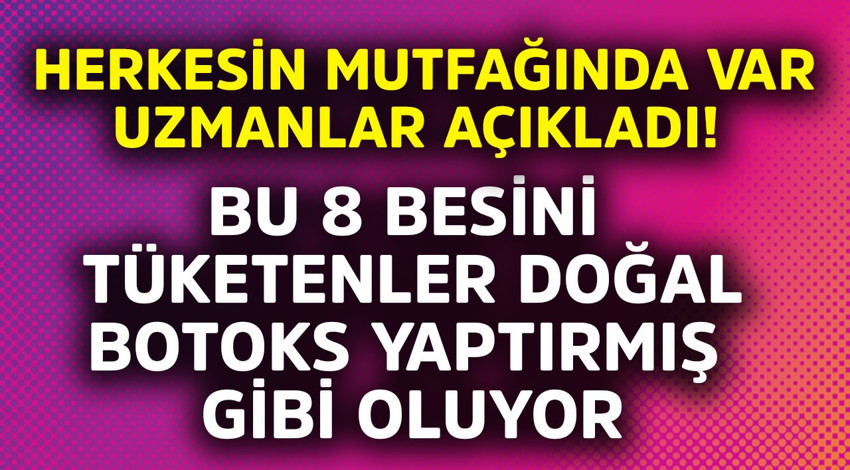Uzmanlar açıkladı, herkesin mutfağında var. Bu 8 besini tüketenler "doğal botoks" yaptırmış gibi oluyor