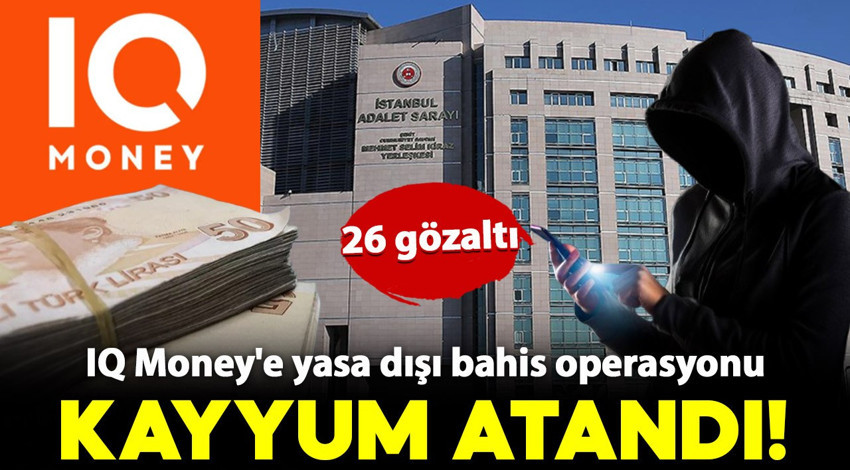 IQ Money’e yasa dışı bahis operasyonu! Kayyum atandı: 26 gözaltı