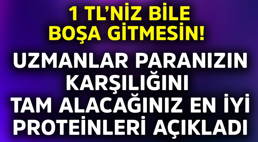 1 TL'niz bile boşa gitmesin! Uzmanlar paranızın karşılığını tam alacağınız en iyi proteinleri açıkladı