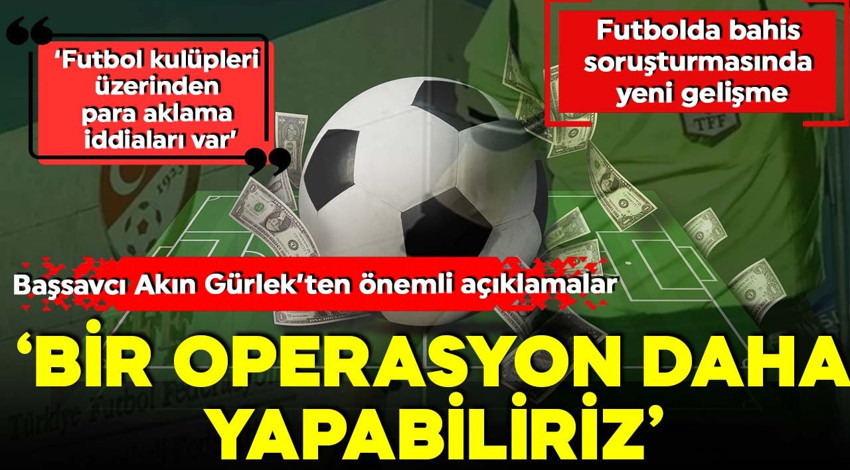 Futbolda bahis soruşturması: İstanbul Cumhuriyet Başsavcısı Gürlek'ten önemli açıklamalar