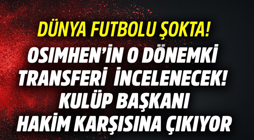 Dünya futbolu şokta! Osimhen'in o dönemki transferi incelenecek