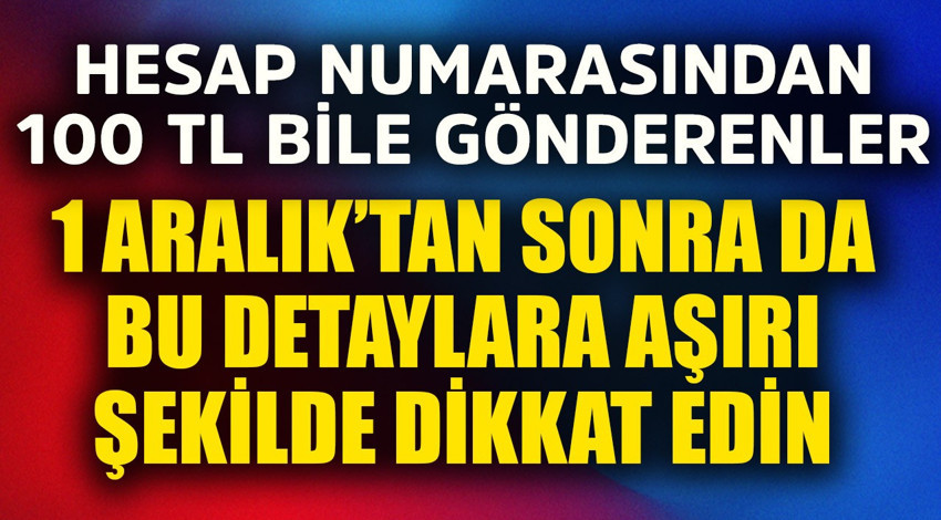 Hesap numarasından 100 TL bile gönderenler dikkat! 1 Aralık'tan sonra da bu detaylara aşırı dikkat etin