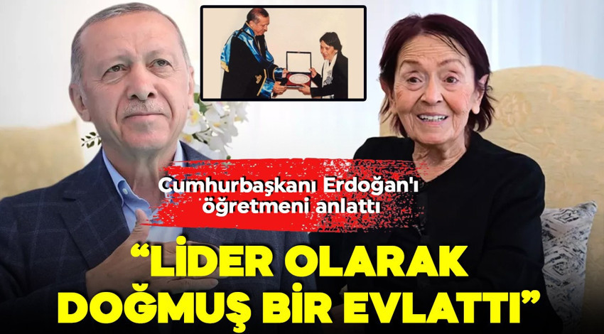 Cumhurbaşkanı Erdoğan’ı öğretmeni Semra Acar anlattı: 'Lider doğan bir evlattı'