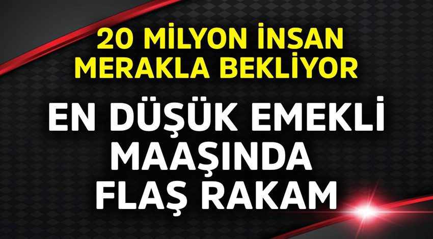 En düşük emekli maaşında flaş rakam! 20 milyon insan merakla bekliyor