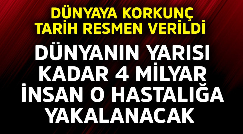 Dünyaya korkunç tarih resmen verildi! Dünyanın yarısı kadar 4 milyar insan o hastalığa yakalanacak
