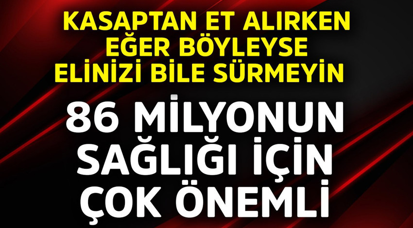 Kasaptan et alırken eğer böyleyse elinizi bile sürmeyin! 86 milyonun sağlığı için çok önemli