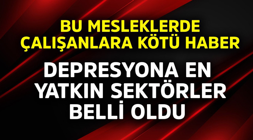 Bu mesleklerde çalışanlara kötü haber! Depresyona en yatkın sektörler belli oldu