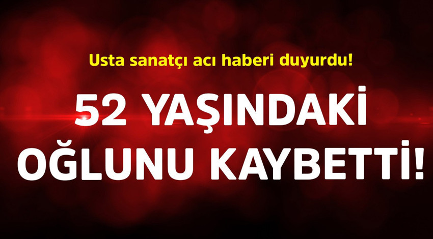 Usta sanatçı acı haberi duyurdu! 52 yaşındaki oğlunu kaybetti