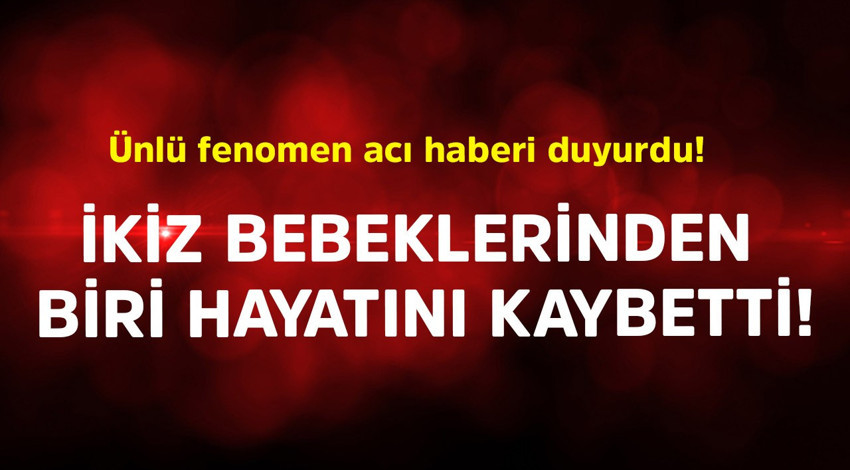 Ünlü fenomen acı haberi duyurdu! İkiz bebeklerinden biri hayatını kaybetti