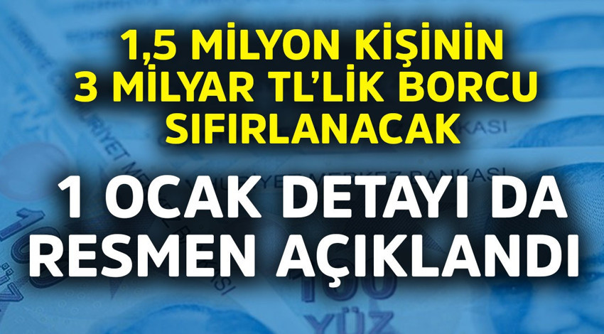 1,5 milyon kişinin 3 milyar TL'lik borcu sıfırlanacak! 1 Ocak detayı resmen açıklandı