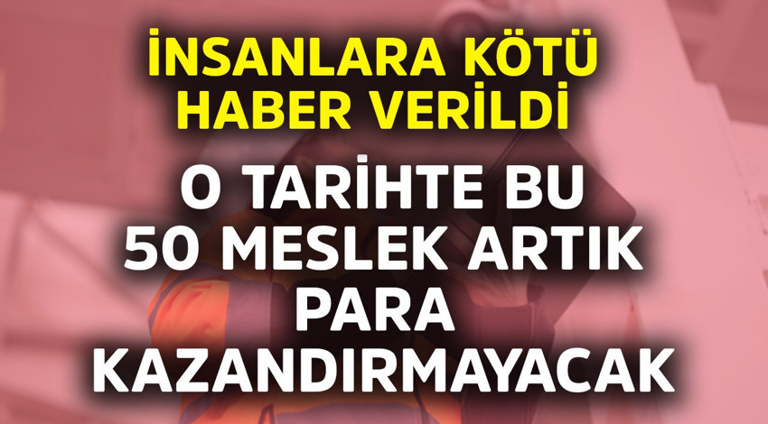 İnsanlara kötü haber verildi. O tarihte bu 50 meslek artık para kazandırmayacak