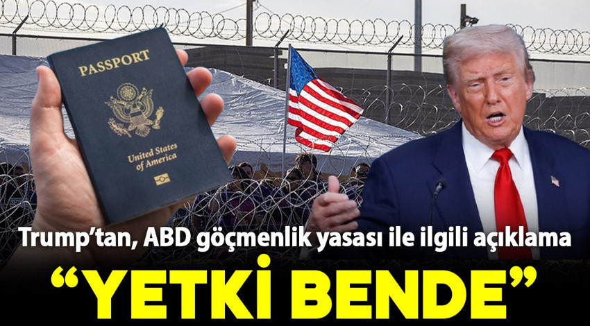 Trump’tan, ABD göçmenlik yasası ile ilgili açıklama: "Yetki bende"