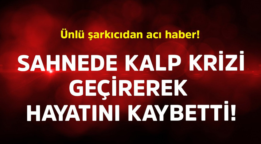 Ünlü şarkıcıdan acı haber! Sahnede kalp krizi geçirerek hayatını kaybetti
