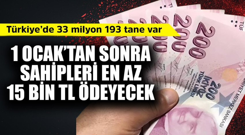 Türkiye'de  33 milyon 193 tane var! 1 Ocak'tan sonra sahipleri en düşük 15 bin TL ödeyecek