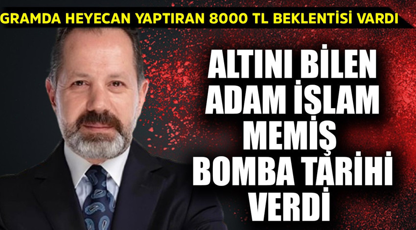 Gramda heyecanları tavan yaptıran 8.000 TL beklentisi vardı! Altını bilen adam İslam Memiş bomba tarihi verdi