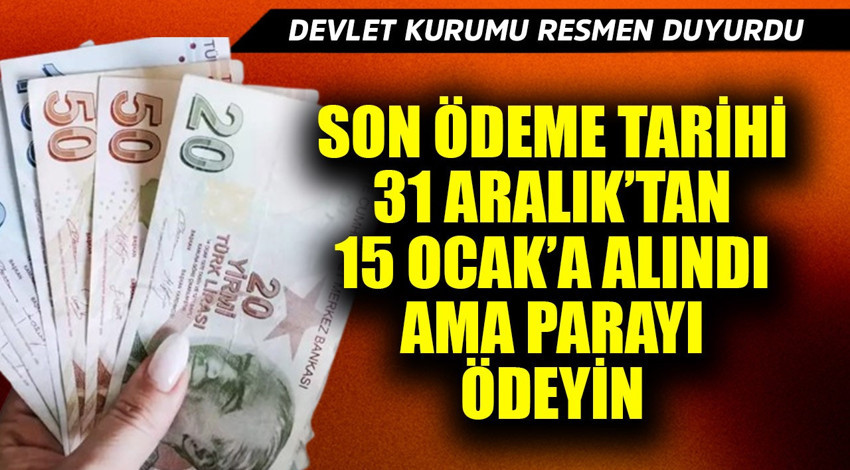 Devlet kurumu resmen duyurdu! Son ödeme tarihi 31 Aralık'tan 15 Ocak'a alındı ama parayı ödeyin