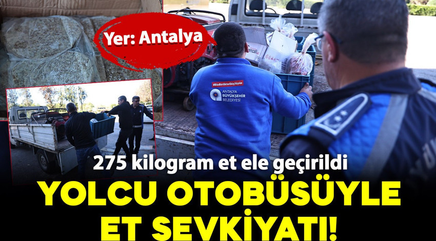 Antalya'da yolcu otobüsüyle sağlıksız et sevkiyatı!