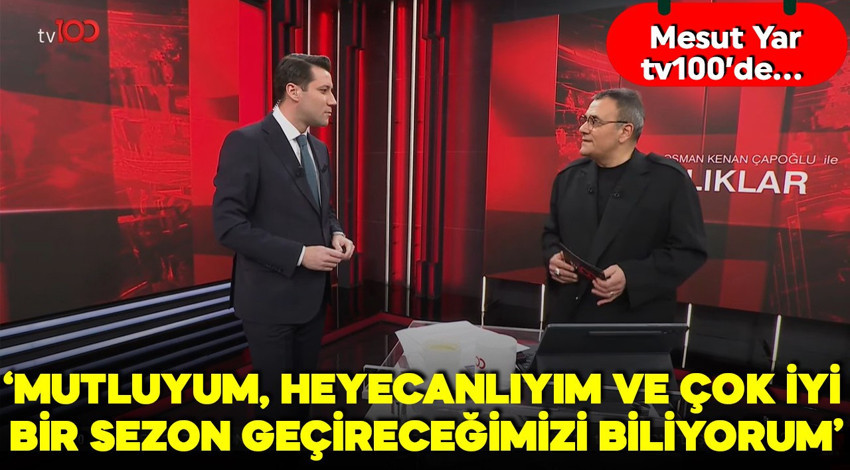 Mesut Yar tv100’de: Mutluyum, heyecanlıyım ve çok iyi bir sezon geçireceğimizi biliyorum