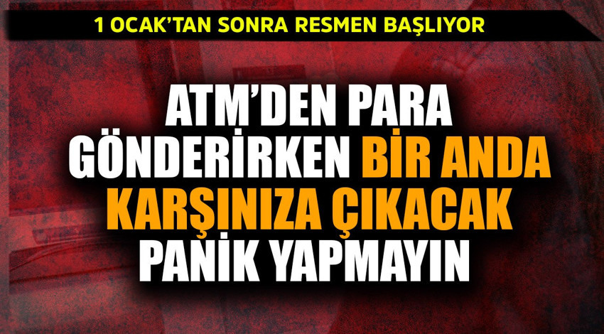 1 Ocak'tan sonra resmen başlıyor! ATM'den para gönderirken bir anda karşınıza çıkacak panik yapmayın