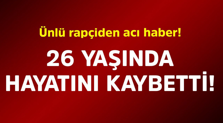 Ünlü rapçiden acı haber! 26 yaşında hayatını kaybetti