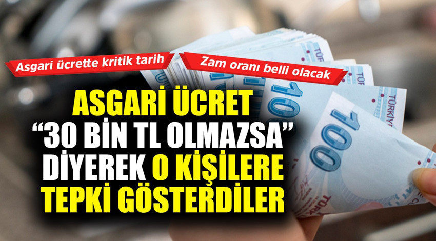 "Asgari ücret 30 bin TL olamazsa" diyerek o kişilere tepkiyi gösterdiler! Asgari ücrette kritik zam tarihi