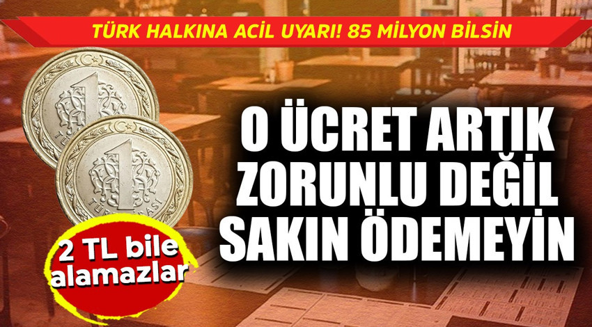 Türk halkına acil uyarı! 85 milyon bilsin, o ücret artık zorunlu değil sakın ödemeyin 2 TL bile alamazlar