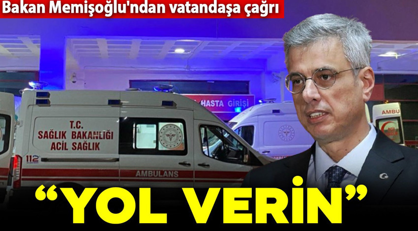 Bakan Memişoğlu'ndan vatandaşa çağrı: "Ambulanslara yol verin"