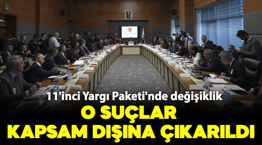 11'inci Yargı Paketi'nde değişiklik! O suçlar kapsam dışına çıkarıldı
