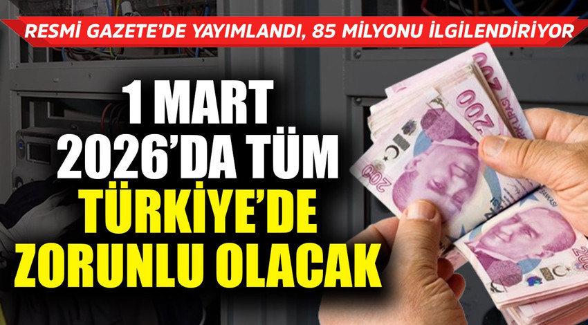 1 Mart 2026'da tüm Türkiye'de zorunlu olacak! Resmi Gazete'de yayımlandı 85 milyonu ilgilendiriyor