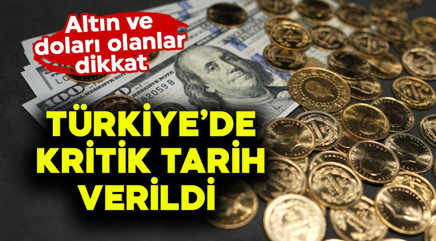 Altın ve doları olanlar dikkat! Türkiye'de kritik tarih verildi