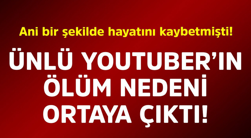 Ani bir şekilde hayatını kaybetmişti! Ünlü YouTuber'ın ölüm nedeni ortaya çıktı