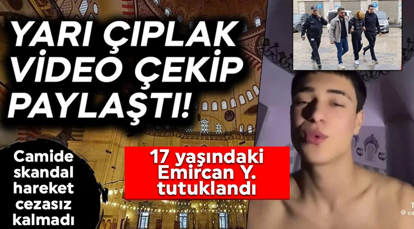 Camide skandal hareket! Camide yarı çıplak video çeken Emircan Y. tutuklandı